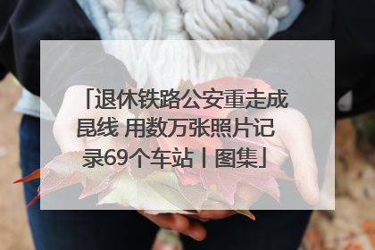 退休铁路公安重走成昆线 用数万张照片记录69个车站丨图集