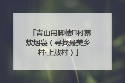 青山吊脚楼 村寨炊烟袅（寻找最美乡村·上敖村）