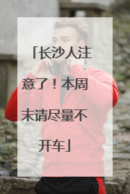 长沙人注意了！本周末请尽量不开车