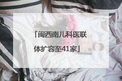 闽西南儿科医联体扩容至41家