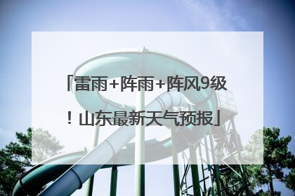 雷雨+阵雨+阵风9级！山东最新天气预报