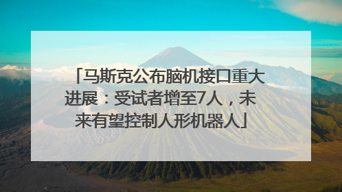 马斯克公布脑机接口重大进展：受试者增至7人，未来有望控制人形机器人
