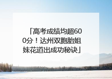 高考成绩均超600分！达州双胞胎姐妹花道出成功秘诀