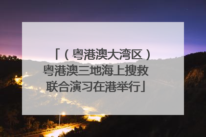 （粤港澳大湾区）粤港澳三地海上搜救联合演习在港举行