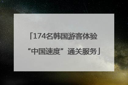 174名韩国游客体验“中国速度”通关服务