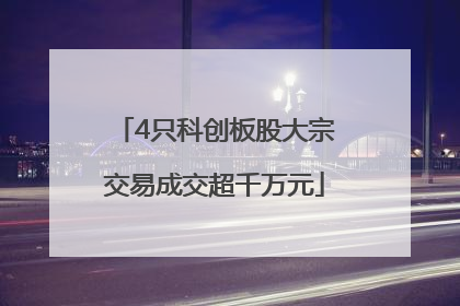 4只科创板股大宗交易成交超千万元