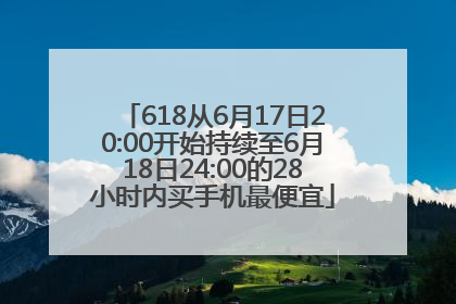 618从6月17日20:00开始持续至6月18日24:00的28小时内买手机最便宜