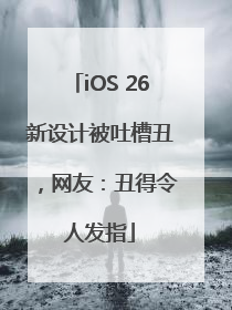 iOS 26新设计被吐槽丑，网友：丑得令人发指